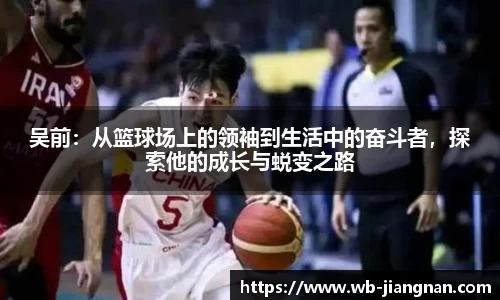 吴前：从篮球场上的领袖到生活中的奋斗者，探索他的成长与蜕变之路